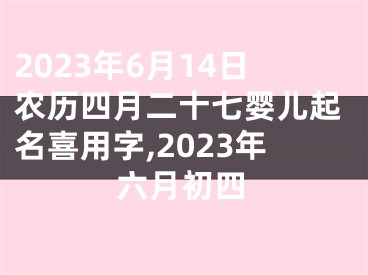 2023年6月14日农历四月二十七婴儿起名喜用字,2023年六月初四