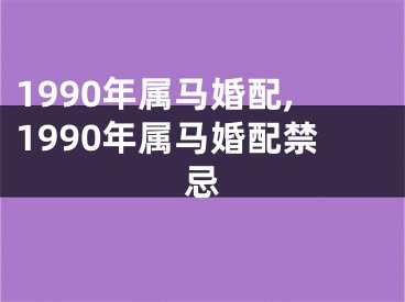 1990年属马婚配,1990年属马婚配禁忌