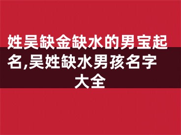 姓吴缺金缺水的男宝起名,吴姓缺水男孩名字大全