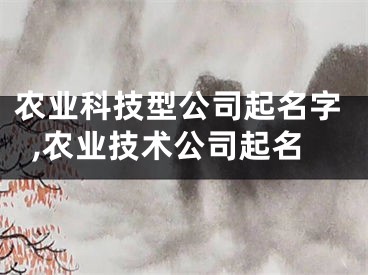 农业科技型公司起名字,农业技术公司起名