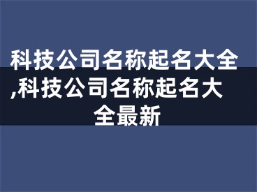 科技公司名称起名大全,科技公司名称起名大全最新