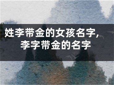 姓李带金的女孩名字,李字带金的名字