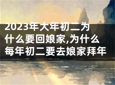 2023年大年初二为什么要回娘家,为什么每年初二要去娘家拜年