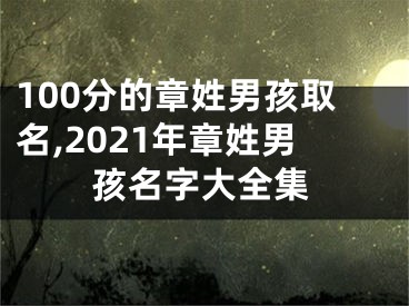 100分的章姓男孩取名,2021年章姓男孩名字大全集