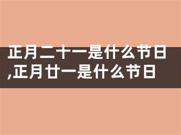 正月二十一是什么节日,正月廿一是什么节日