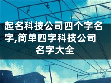 起名科技公司四个字名字,简单四字科技公司名字大全