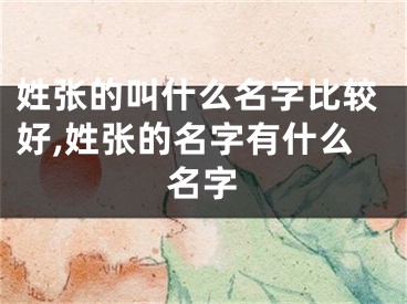 姓张的叫什么名字比较好,姓张的名字有什么名字