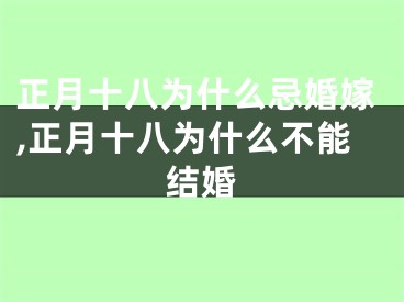 正月十八为什么忌婚嫁,正月十八为什么不能结婚