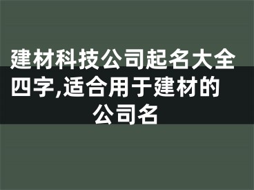 建材科技公司起名大全四字,适合用于建材的公司名