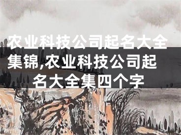 农业科技公司起名大全集锦,农业科技公司起名大全集四个字