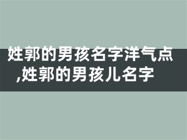 姓郭的男孩名字洋气点,姓郭的男孩儿名字