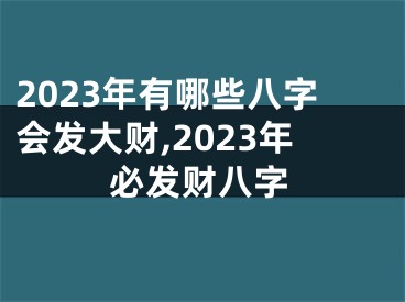 2023年有哪些八字会发大财,2023年必发财八字