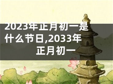 2023年正月初一是什么节日,2033年正月初一