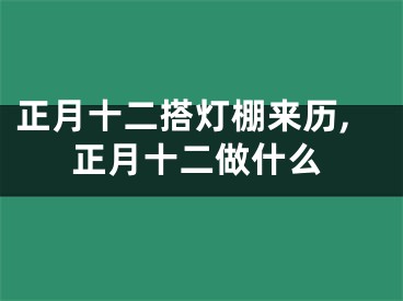 正月十二搭灯棚来历,正月十二做什么