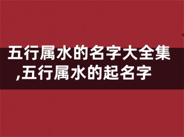 五行属水的名字大全集,五行属水的起名字