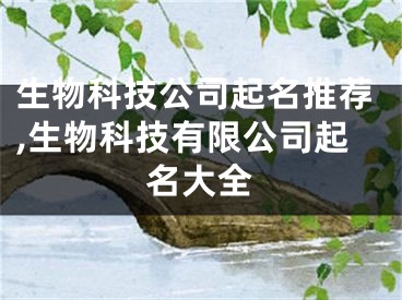 生物科技公司起名推荐,生物科技有限公司起名大全