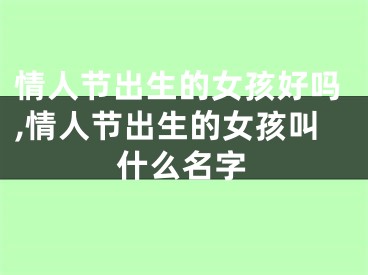 情人节出生的女孩好吗,情人节出生的女孩叫什么名字