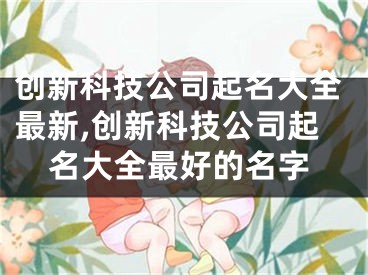 创新科技公司起名大全最新,创新科技公司起名大全最好的名字