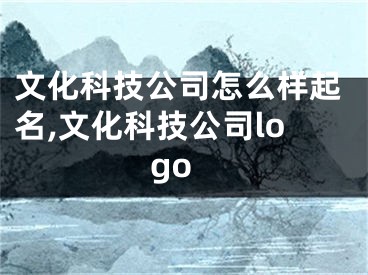 文化科技公司怎么样起名,文化科技公司logo