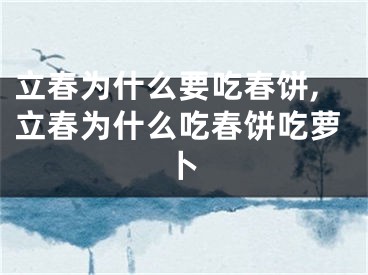 立春为什么要吃春饼,立春为什么吃春饼吃萝卜