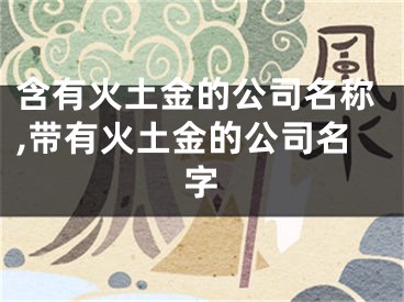 含有火土金的公司名称,带有火土金的公司名字