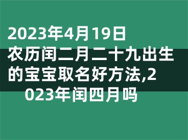 2023年4月19日农历闰二月二十九出生的宝宝取名好方法,2023年闰四月吗