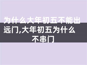 为什么大年初五不能出远门,大年初五为什么不串门