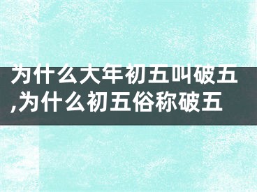 为什么大年初五叫破五,为什么初五俗称破五