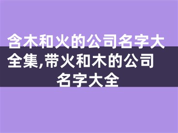 含木和火的公司名字大全集,带火和木的公司名字大全