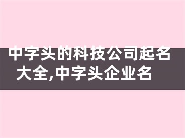 中字头的科技公司起名大全,中字头企业名