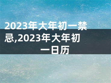 2023年大年初一禁忌,2023年大年初一日历