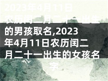 2023年4月11日农历闰二月二十一出生的男孩取名,2023年4月11日农历闰二月二十一出生的女孩名字