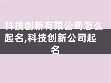 科技创新有限公司怎么起名,科技创新公司起名