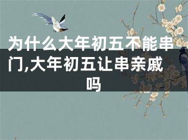 为什么大年初五不能串门,大年初五让串亲戚吗