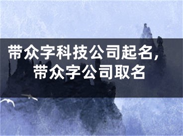 带众字科技公司起名,带众字公司取名