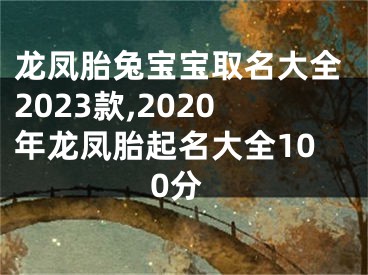 龙凤胎兔宝宝取名大全2023款,2020年龙凤胎起名大全100分