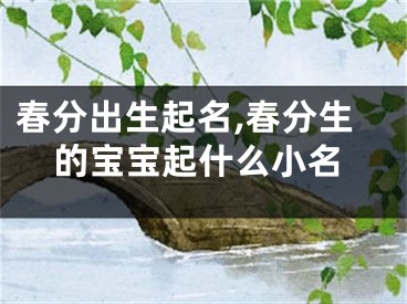 春分出生起名,春分生的宝宝起什么小名