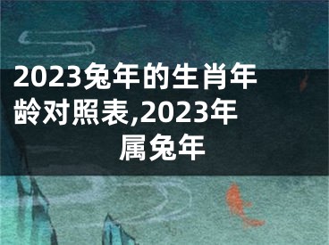 2023兔年的生肖年龄对照表,2023年属兔年