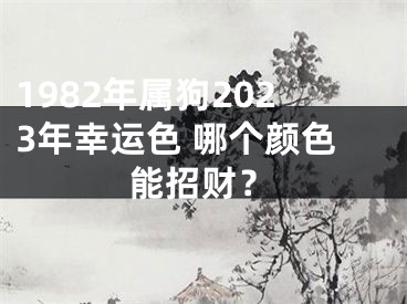 1982年属狗2023年幸运色 哪个颜色能招财？