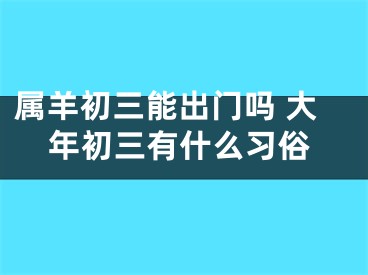 属羊初三能出门吗 大年初三有什么习俗