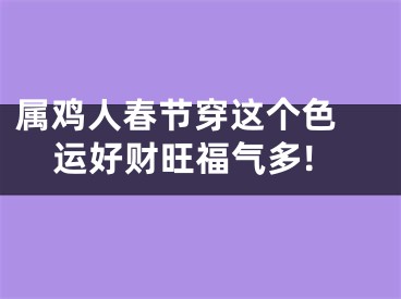 属鸡人春节穿这个色 运好财旺福气多!