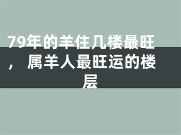 79年的羊住几楼最旺， 属羊人最旺运的楼层