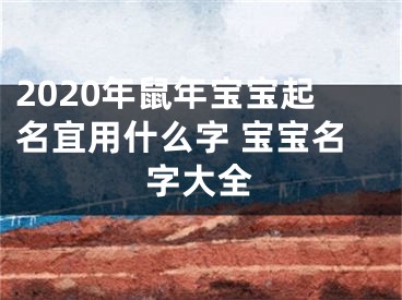 2020年鼠年宝宝起名宜用什么字 宝宝名字大全