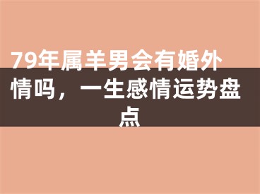 79年属羊男会有婚外情吗，一生感情运势盘点