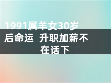 1991属羊女30岁后命运  升职加薪不在话下