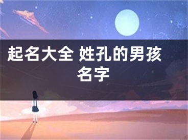 起名大全 姓孔的男孩名字