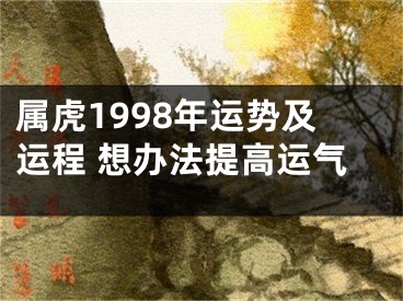 属虎1998年运势及运程 想办法提高运气