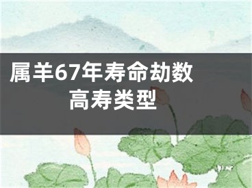 属羊67年寿命劫数   高寿类型