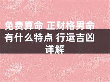 免费算命 正财格男命有什么特点 行运吉凶详解