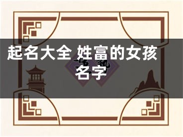 起名大全 姓富的女孩名字